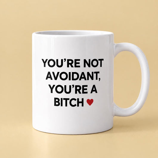 You're Not Avoidant, You're A Bitch