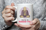 You're So Buddha-ful [Buddha Cute Coffee Mug] - Gift Idea