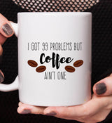 I Got 99 Problems, But Coffee Ain't One [Gift Idea - Makes A Fun Present] [For Him / For Her] Cute Coffee Mug