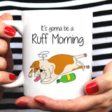 It's Gonna Be A Ruff Morning [Gift Idea For Him or Her - Makes A Fun Present] Cute Drunken Dog