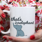 That's Irrelephant - Cute Elephant Coffee Mug [Gift Idea - Makes A Fun Present] [For Him / For Her]