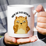 You've Cat To Be Kitten Me Mug - Cat Lover Cute Angry Cat Face [Gift Idea - Makes A Fun Present]