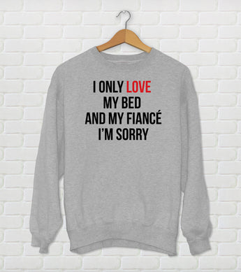 I Only Love My Bed And My Girlfriend I'm Sorry - Drake Parody Sweatshirt - God's Plan - Funny Drake Gift