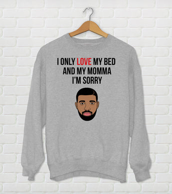 I Only Love My Bed And My Momma I'm Sorry - Drake Parody Sweatshirt - God's Plan - Funny Drake Gift