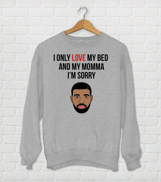 I Only Love My Bed And My Momma I'm Sorry - Drake Parody Sweatshirt - God's Plan - Funny Drake Gift