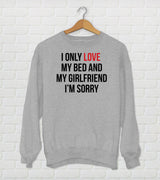 I Only Love My Bed And My Girlfriend I'm Sorry - Drake Parody Sweatshirt - God's Plan - Funny Drake Gift