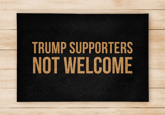 Trump Supporters Not Welcome Doormat- Welcome Home Front Doormat - Black Mat / Beige Mat - Funny Doormat