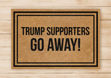 Trump Supporters Go Away Doormat- Welcome Home Front Doormat - Black Mat / Beige Mat - Funny Doormat