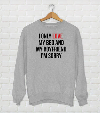 I Only Love My Bed And My Boyfriend I'm Sorry - Drake Parody Sweatshirt - God's Plan - Funny Drake Gift